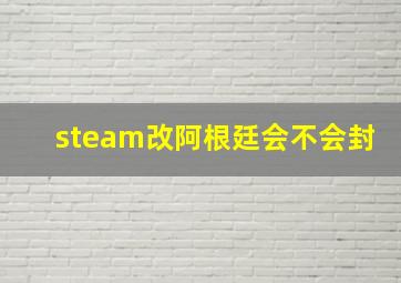 steam改阿根廷会不会封