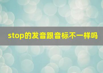 stop的发音跟音标不一样吗