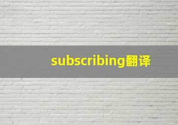 subscribing翻译