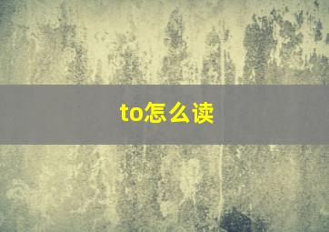 to怎么读