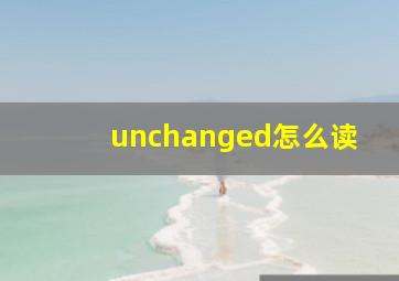 unchanged怎么读