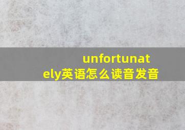 unfortunately英语怎么读音发音