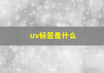 uv标签是什么