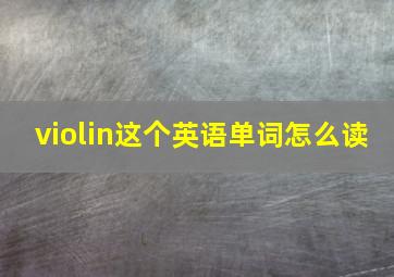 violin这个英语单词怎么读