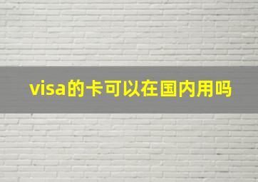 visa的卡可以在国内用吗