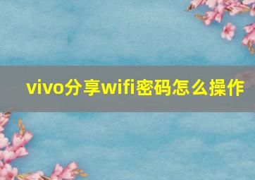 vivo分享wifi密码怎么操作