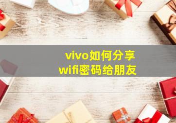 vivo如何分享wifi密码给朋友