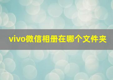 vivo微信相册在哪个文件夹