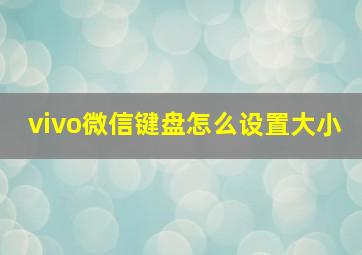 vivo微信键盘怎么设置大小