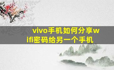 vivo手机如何分享wifi密码给另一个手机