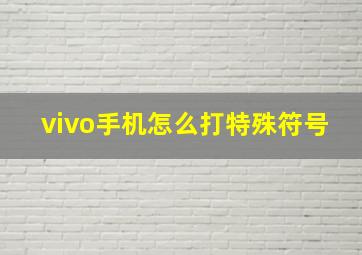 vivo手机怎么打特殊符号