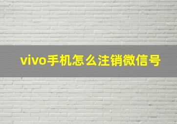 vivo手机怎么注销微信号