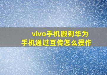 vivo手机搬到华为手机通过互传怎么操作