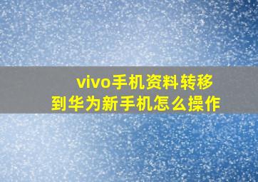 vivo手机资料转移到华为新手机怎么操作