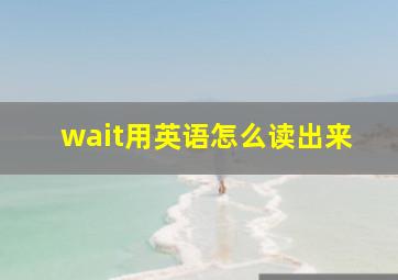 wait用英语怎么读出来