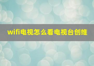 wifi电视怎么看电视台创维