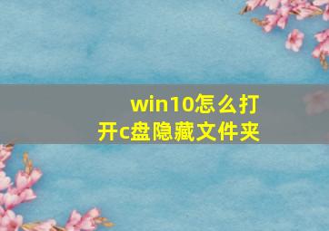 win10怎么打开c盘隐藏文件夹