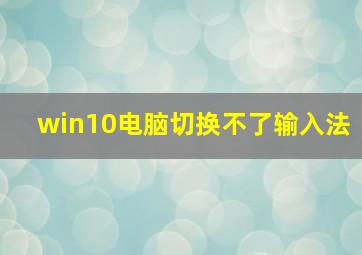 win10电脑切换不了输入法