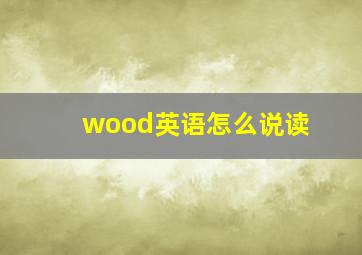 wood英语怎么说读