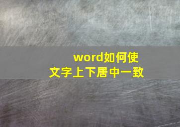 word如何使文字上下居中一致