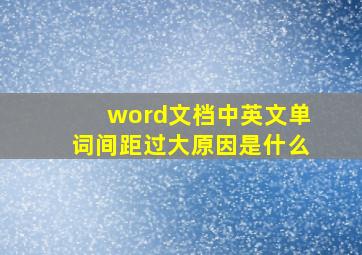 word文档中英文单词间距过大原因是什么