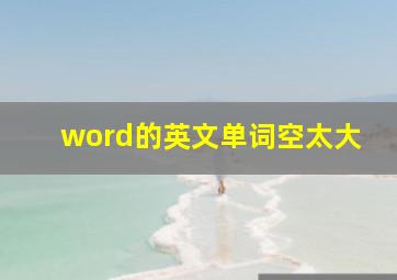 word的英文单词空太大