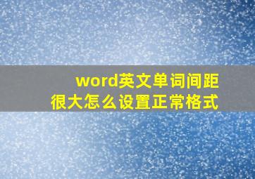 word英文单词间距很大怎么设置正常格式