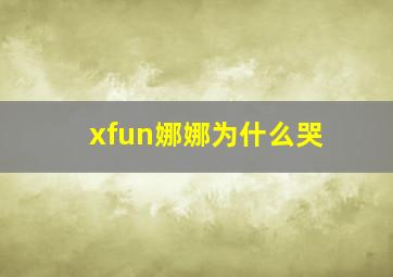 xfun娜娜为什么哭