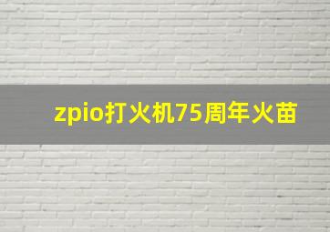 zpio打火机75周年火苗