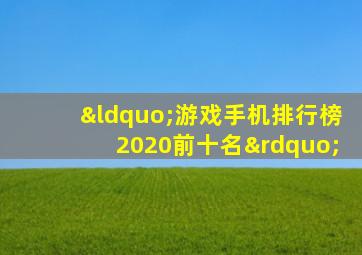 “游戏手机排行榜2020前十名”