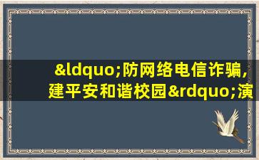 “防网络电信诈骗,建平安和谐校园”演讲稿