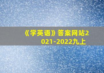 《学英语》答案网站2021-2022九上