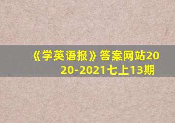 《学英语报》答案网站2020-2021七上13期