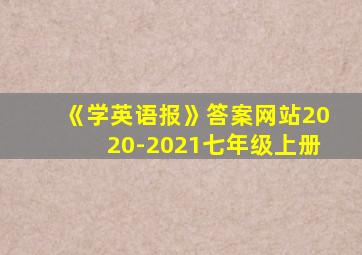 《学英语报》答案网站2020-2021七年级上册