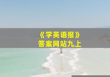 《学英语报》答案网站九上