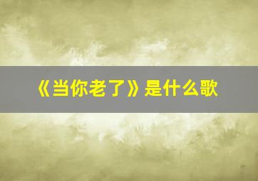 《当你老了》是什么歌