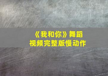 《我和你》舞蹈视频完整版慢动作