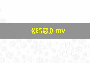 《暗恋》mv