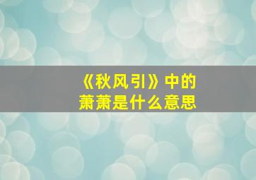 《秋风引》中的萧萧是什么意思