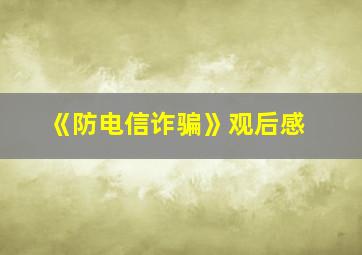 《防电信诈骗》观后感