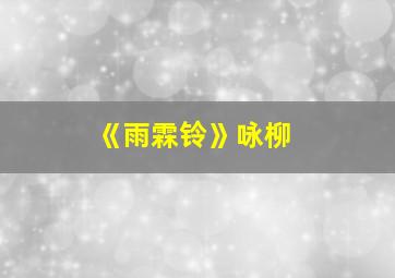 《雨霖铃》咏柳