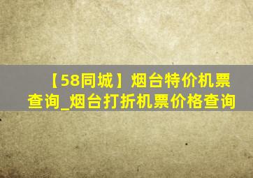 【58同城】烟台特价机票查询_烟台打折机票价格查询