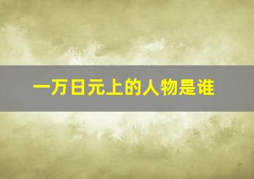 一万日元上的人物是谁