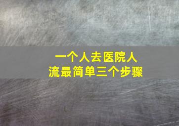 一个人去医院人流最简单三个步骤