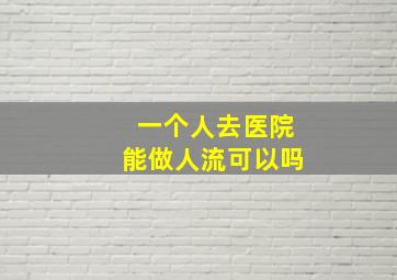 一个人去医院能做人流可以吗