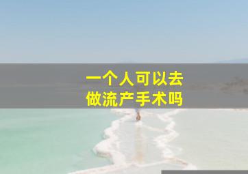 一个人可以去做流产手术吗