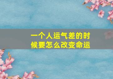 一个人运气差的时候要怎么改变命运