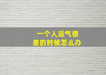 一个人运气很差的时候怎么办