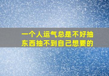 一个人运气总是不好抽东西抽不到自己想要的