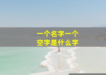 一个名字一个空字是什么字